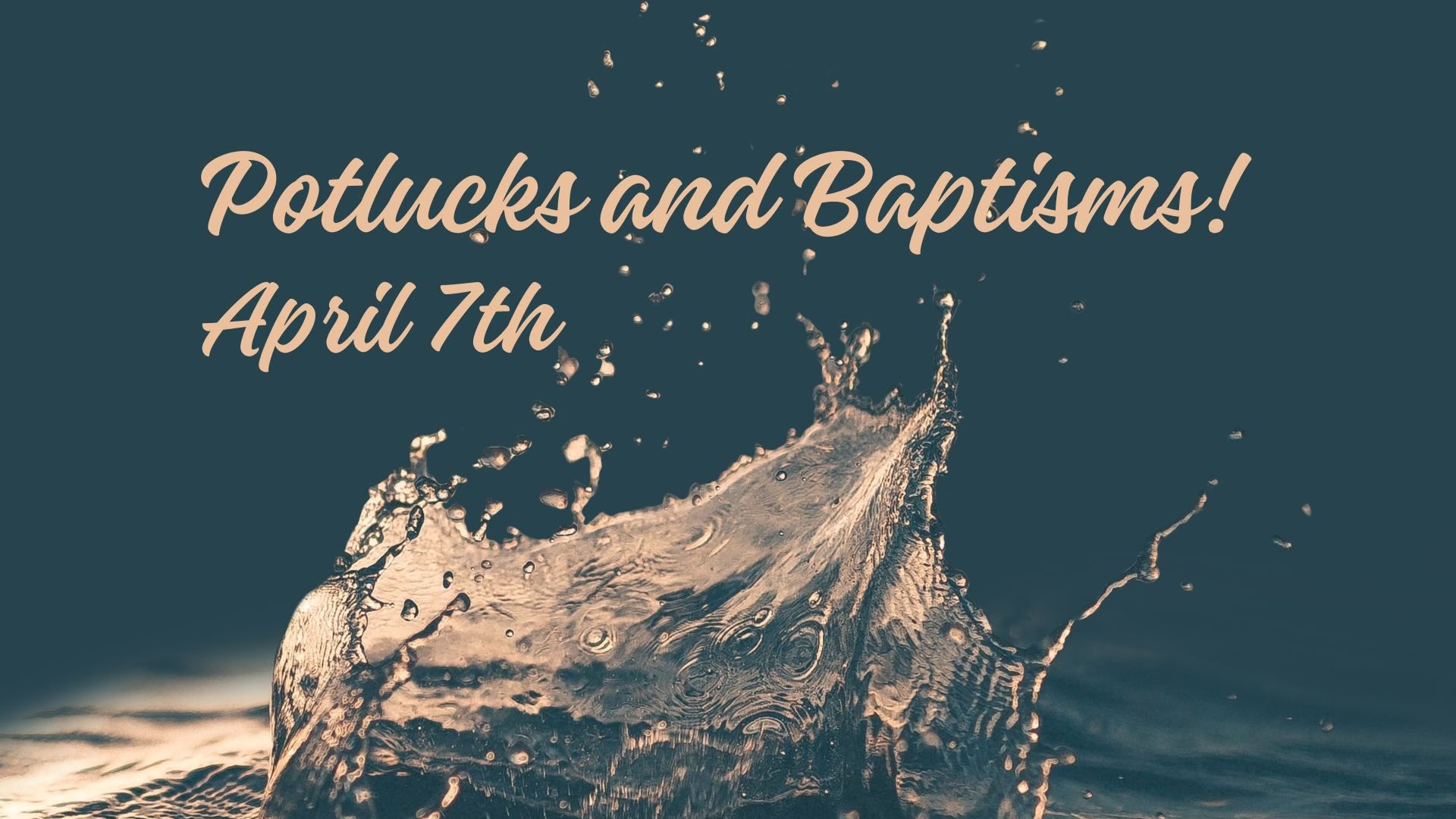 Potlucks and Baptism April 7th